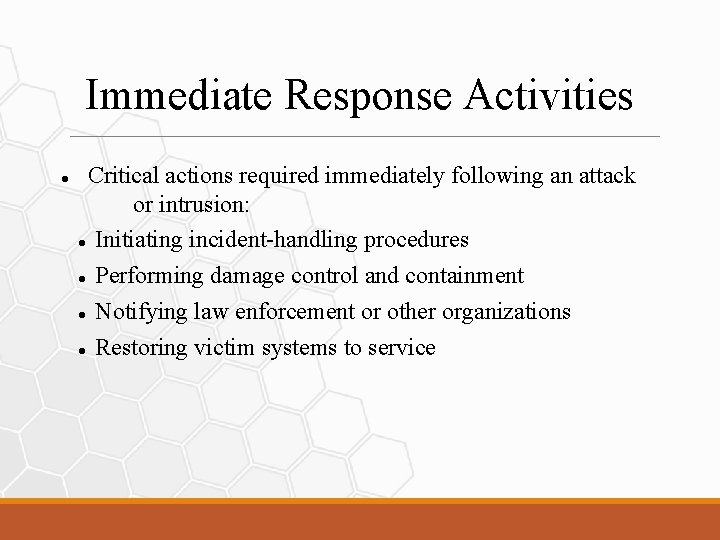 Immediate Response Activities Critical actions required immediately following an attack or intrusion: Initiating incident-handling