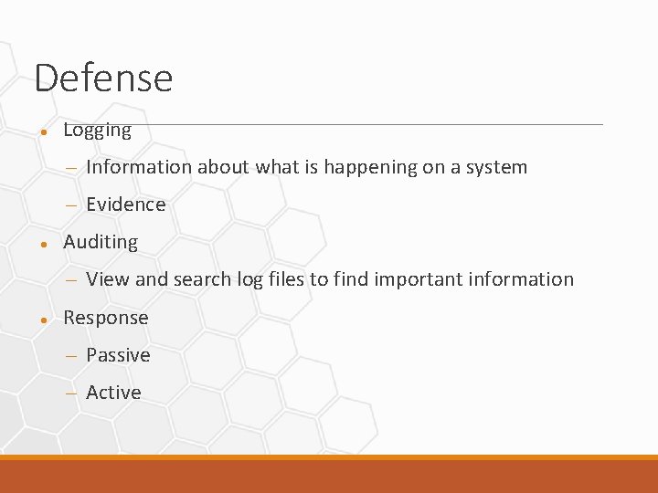 Defense Logging – Information about what is happening on a system – Evidence Auditing