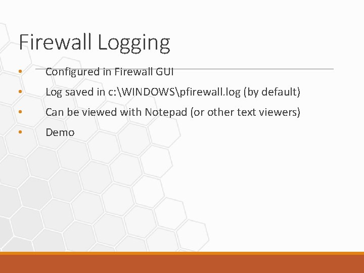 Firewall Logging • Configured in Firewall GUI • Log saved in c: WINDOWSpfirewall. log