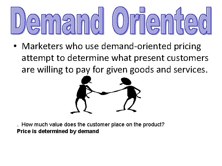  • Marketers who use demand-oriented pricing attempt to determine what present customers are