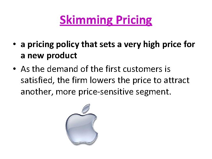 Skimming Pricing • a pricing policy that sets a very high price for a