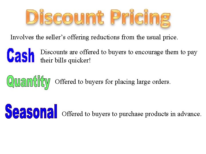 Involves the seller’s offering reductions from the usual price. Discounts are offered to buyers