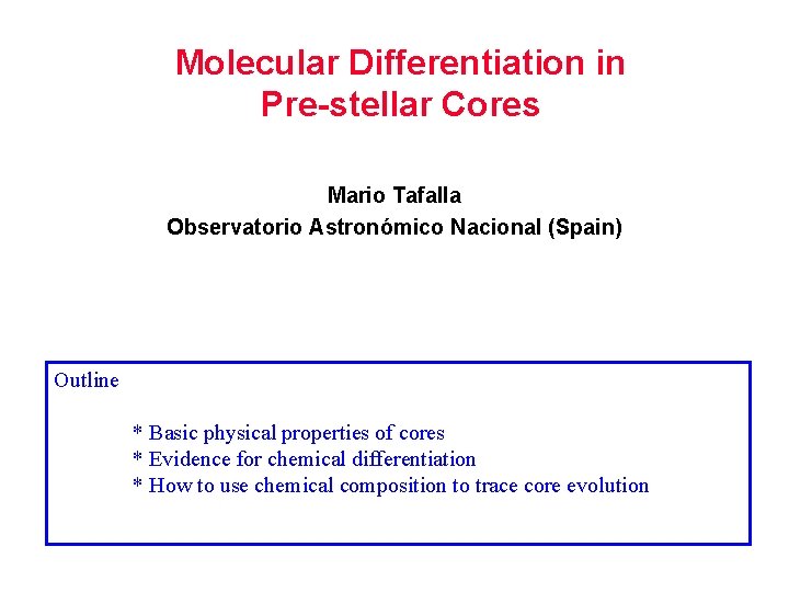 Molecular Differentiation in Pre-stellar Cores Mario Tafalla Observatorio Astronómico Nacional (Spain) Outline * Basic
