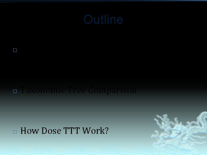 Outline � Why Taxonomic Tree Tool (TTT)? � Taxonomic Tree Comparison � How Dose