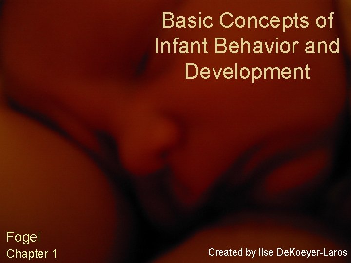 Basic Concepts of Infant Behavior and Development Fogel Chapter 1 Created by Ilse De.