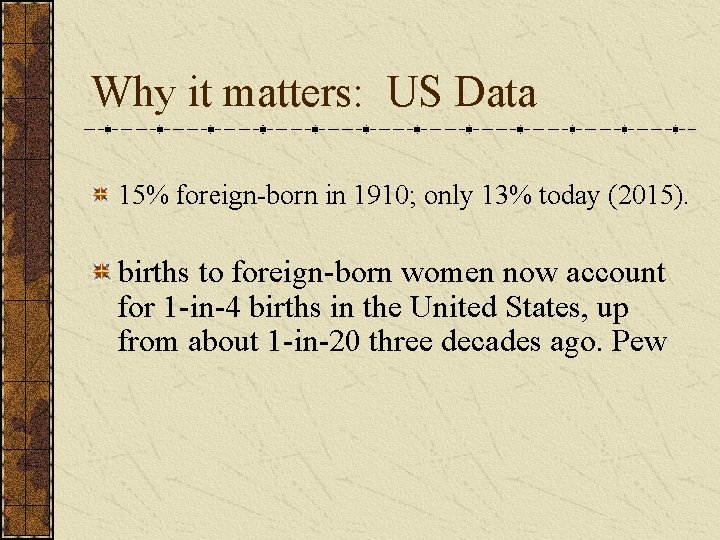 Why it matters: US Data 15% foreign-born in 1910; only 13% today (2015). births