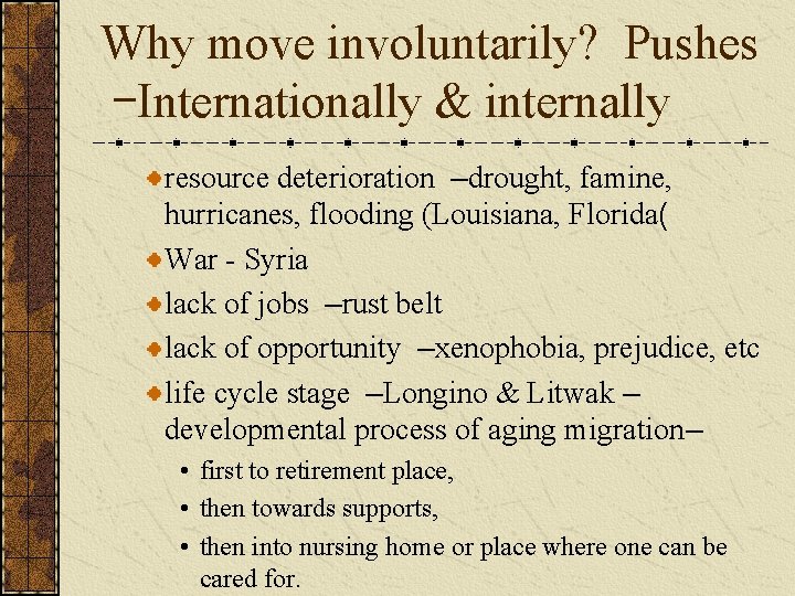 Why move involuntarily? Pushes –Internationally & internally resource deterioration –drought, famine, hurricanes, flooding (Louisiana,