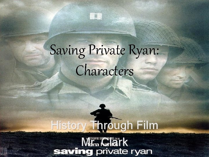 Saving Private Ryan: Characters History Through Film Mr. Clark 