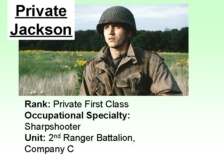 Private Jackson Rank: Private First Class Occupational Specialty: Sharpshooter Unit: 2 nd Ranger Battalion,