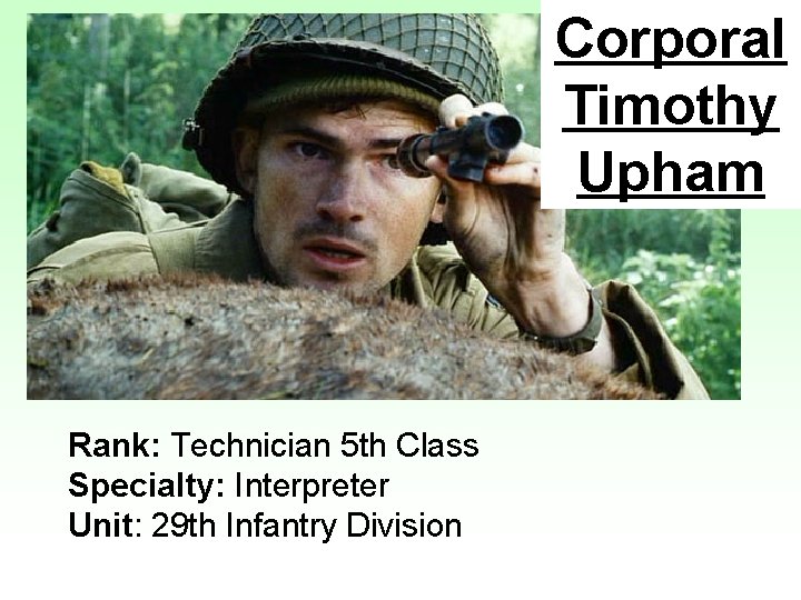 Corporal Timothy Upham Rank: Technician 5 th Class Specialty: Interpreter Unit: 29 th Infantry