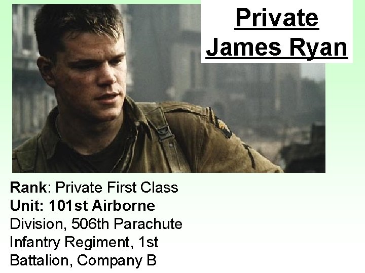 Private James Ryan Rank: Private First Class Unit: 101 st Airborne Division, 506 th