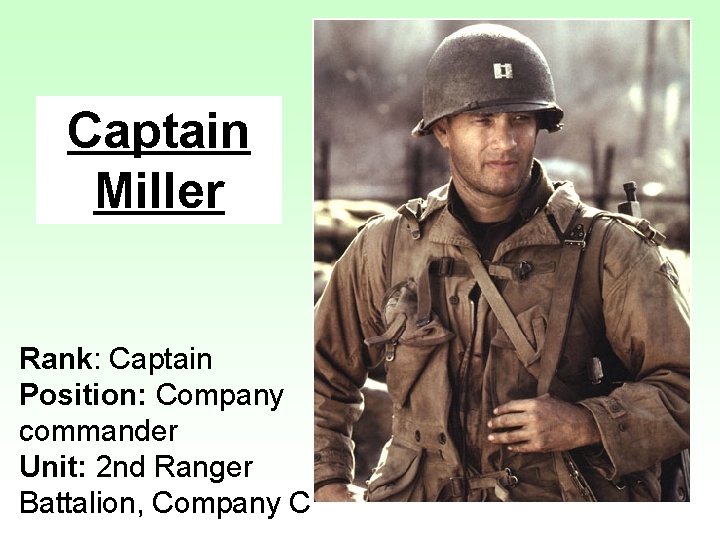 Captain Miller Rank: Captain Position: Company commander Unit: 2 nd Ranger Battalion, Company C