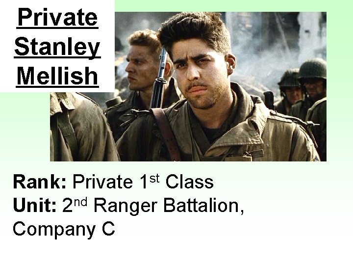 Private Stanley Mellish Rank: Private 1 st Class Unit: 2 nd Ranger Battalion, Company