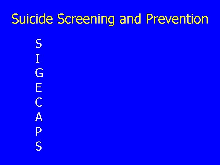 Suicide Screening and Prevention S I G E C A P S 