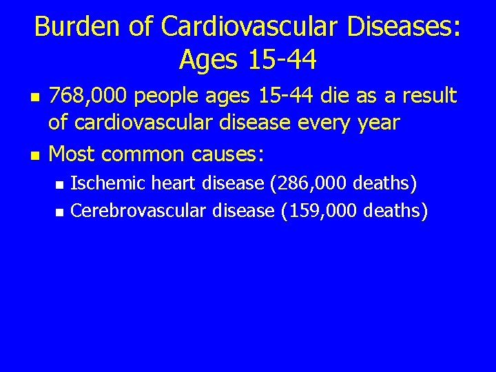 Burden of Cardiovascular Diseases: Ages 15 -44 n n 768, 000 people ages 15