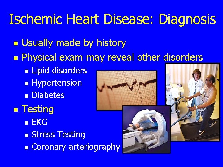 Ischemic Heart Disease: Diagnosis n n Usually made by history Physical exam may reveal