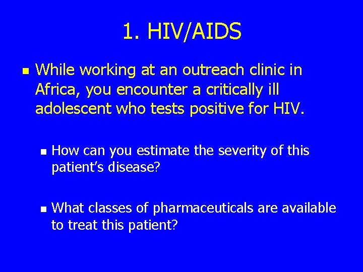 1. HIV/AIDS n While working at an outreach clinic in Africa, you encounter a