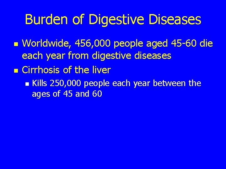 Burden of Digestive Diseases n n Worldwide, 456, 000 people aged 45 -60 die