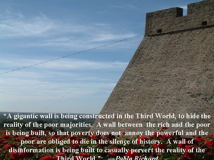 “A gigantic wall is being constructed in the Third World, to hide the reality