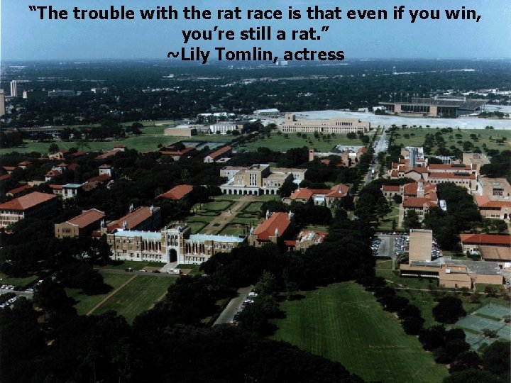 “The trouble with the rat race is that even if you win, you’re still