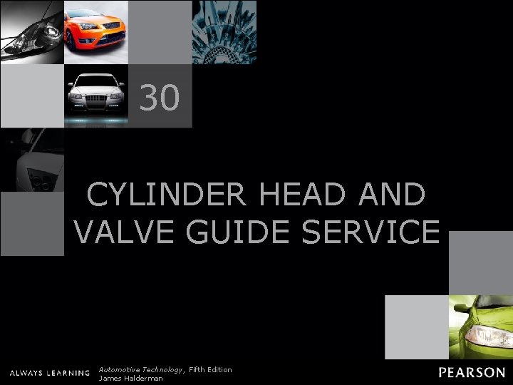 30 CYLINDER HEAD AND VALVE GUIDE SERVICE Automotive Technology, Fifth Edition James Halderman ©