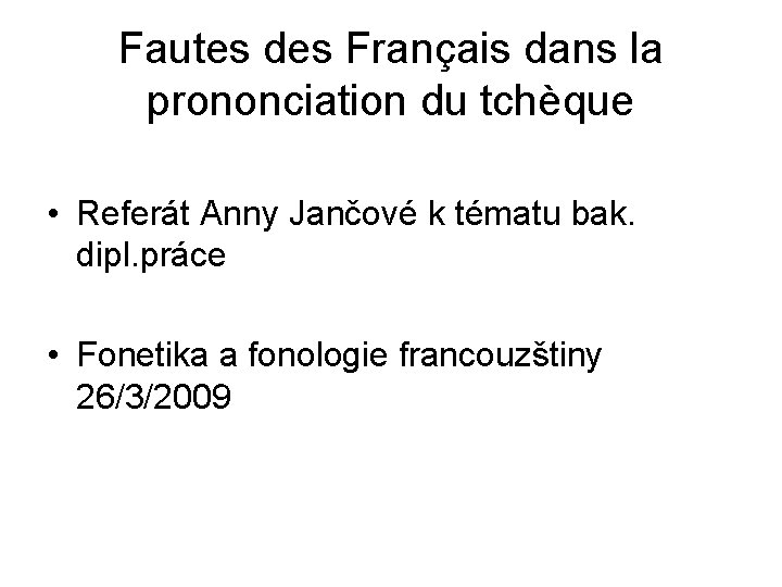 Fautes des Français dans la prononciation du tchèque • Referát Anny Jančové k tématu Fautes des Français dans la prononciation du tchèque • Referát Anny Jančové k tématu
