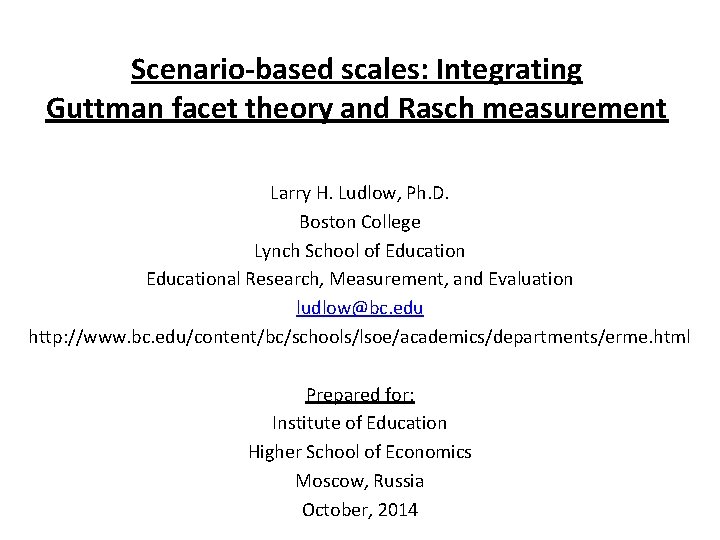 Scenario-based scales: Integrating Guttman facet theory and Rasch measurement Larry H. Ludlow, Ph. D.