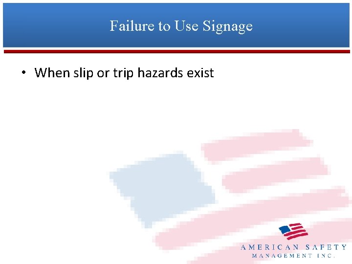 Failure to Use Signage • When slip or trip hazards exist 