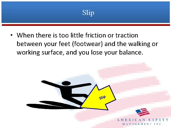 Slip • When there is too little friction or traction between your feet (footwear)
