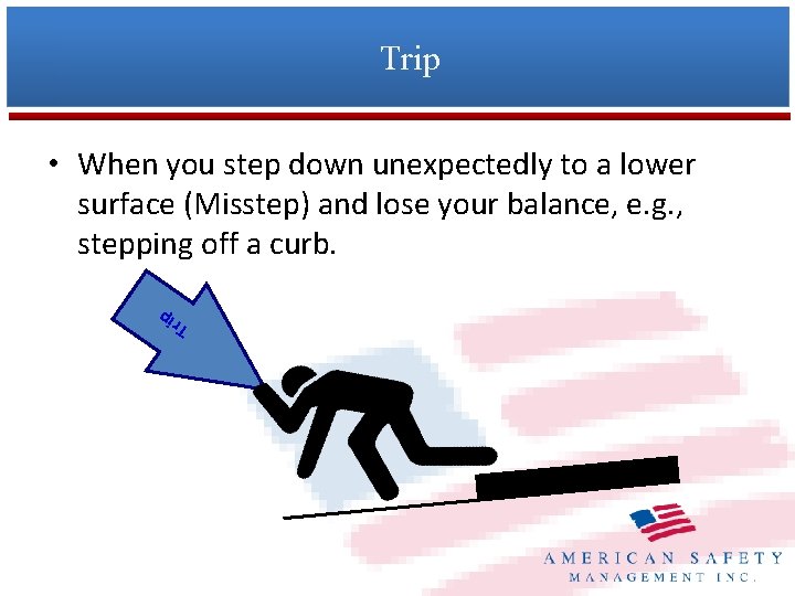 Trip • When you step down unexpectedly to a lower surface (Misstep) and lose