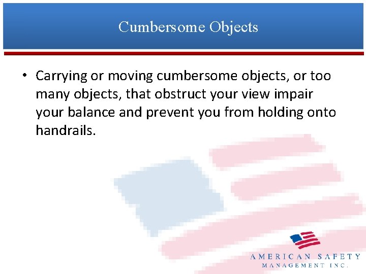 Cumbersome Objects • Carrying or moving cumbersome objects, or too many objects, that obstruct