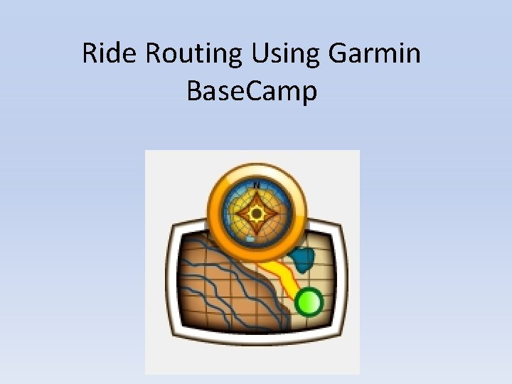 Ride Routing Using Garmin Base. Camp 