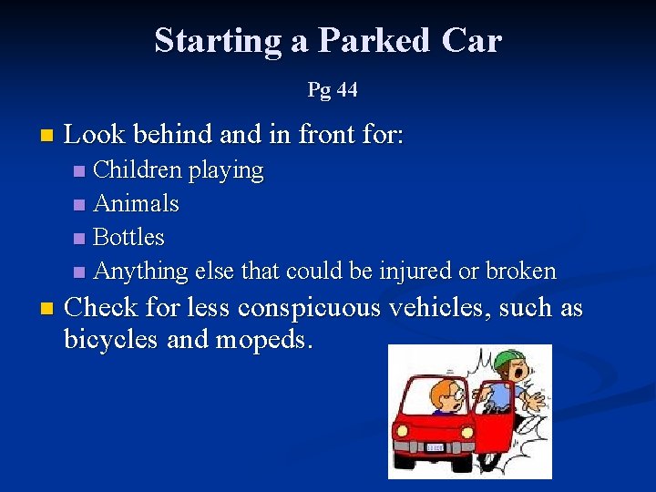 Starting a Parked Car Pg 44 n Look behind and in front for: Children