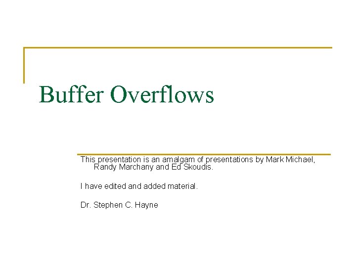 Buffer Overflows This presentation is an amalgam of presentations by Mark Michael, Randy Marchany