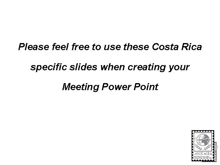 Please feel free to use these Costa Rica specific slides when creating your Meeting