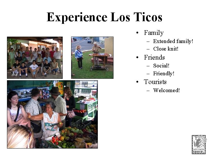 Experience Los Ticos • Family – Extended family! – Close knit! • Friends –