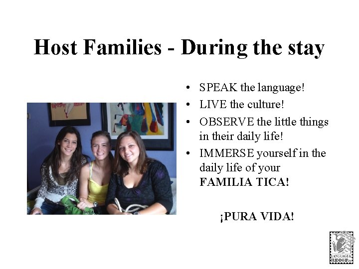 Host Families - During the stay • SPEAK the language! • LIVE the culture!