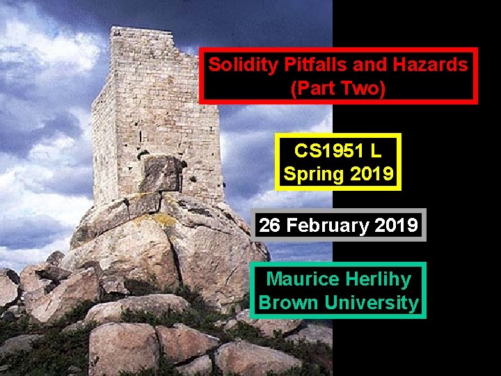 Solidity Pitfalls and Hazards (Part Two) CS 1951 L Spring 2019 26 February 2019