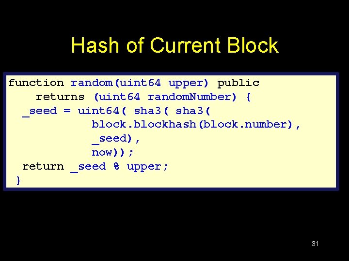 Hash of Current Block function random(uint 64 upper) public returns (uint 64 random. Number)