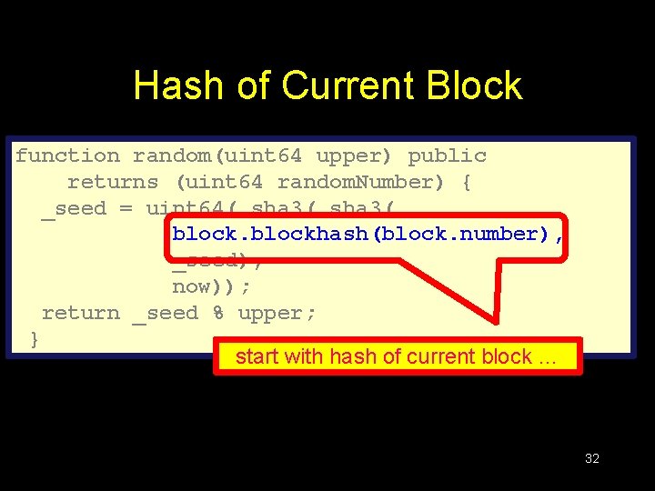 Hash of Current Block function random(uint 64 upper) public returns (uint 64 random. Number)
