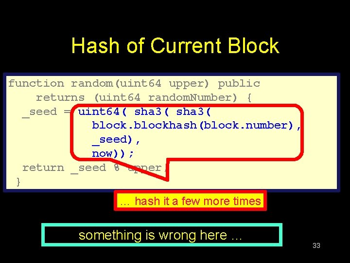 Hash of Current Block function random(uint 64 upper) public returns (uint 64 random. Number)