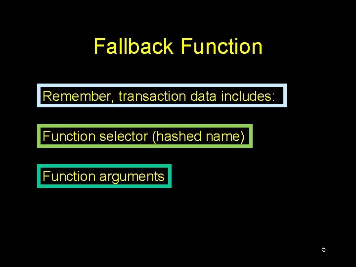 Fallback Function Remember, transaction data includes: Function selector (hashed name) Function arguments 5 