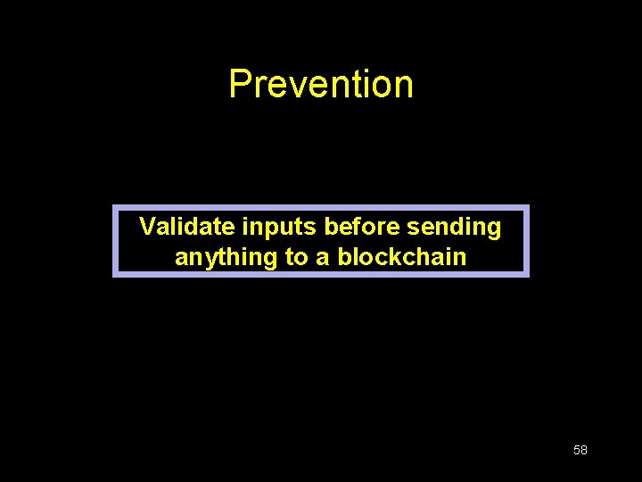 Prevention Validate inputs before sending anything to a blockchain 58 