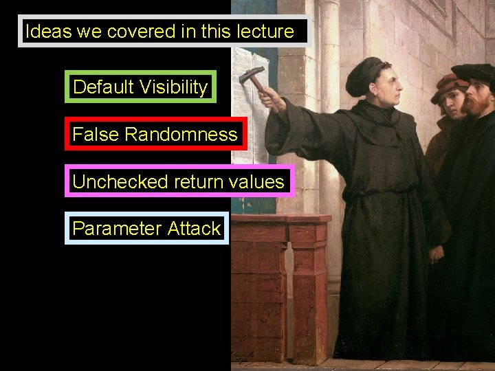 Ideas we covered in this lecture Default Visibility False Randomness Unchecked return values Parameter