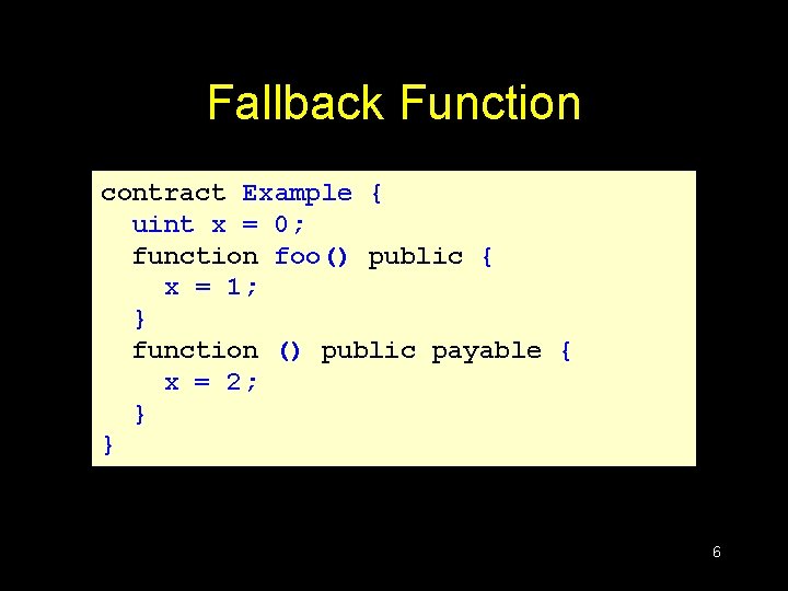 Fallback Function contract Example { uint x = 0; function foo() public { x