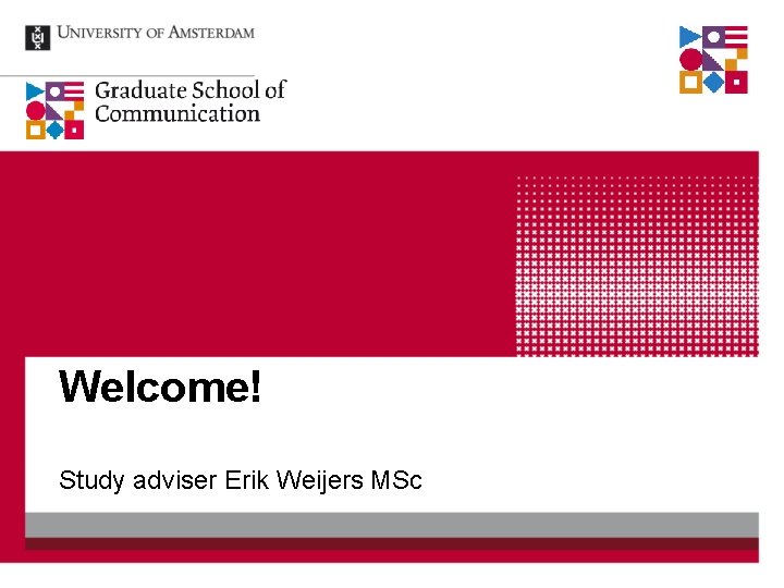 Welcome! Study adviser Erik Weijers MSc Welcome! Study adviser Erik Weijers MSc