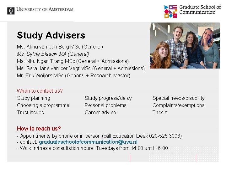 Study Advisers Ms. Alma van den Berg MSc (General) Ms. Sylvia Blaauw MA (General) Study Advisers Ms. Alma van den Berg MSc (General) Ms. Sylvia Blaauw MA (General)