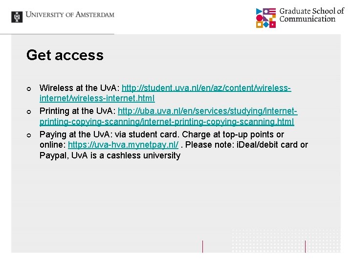 Get access ¢ ¢ ¢ Wireless at the Uv. A: http: //student. uva. nl/en/az/content/wirelessinternet/wireless-internet. Get access ¢ ¢ ¢ Wireless at the Uv. A: http: //student. uva. nl/en/az/content/wirelessinternet/wireless-internet.