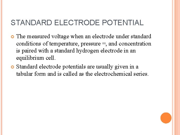 STANDARD ELECTRODE POTENTIAL The measured voltage when an electrode under standard conditions of temperature,