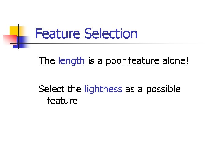 Feature Selection The length is a poor feature alone! Select the lightness as a